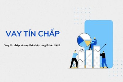 Vay Tín Chấp và Vay Thế Chấp – Tìm hiểu trước khi vay vốn